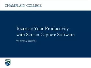 Increase Your Productivity with Screen Capture Software Will McCrary, eLearning