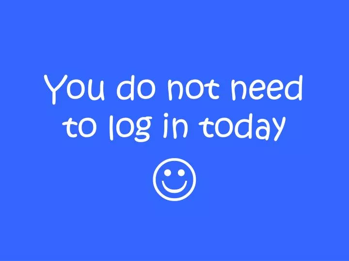you do not need to log in today