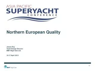 Northern European Quality James Roy Yacht Design Director BMT Nigel Gee Ltd. 16-17 April 2013