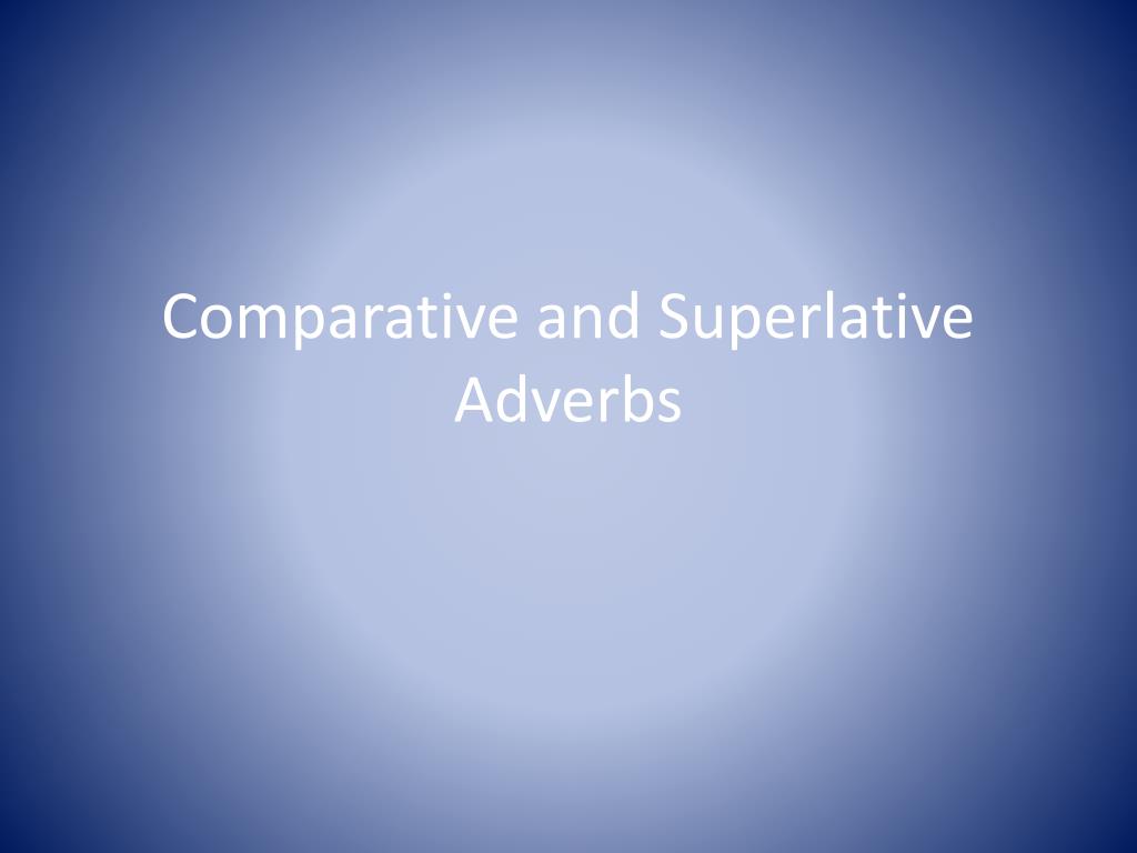 PPT - Comparative and Superlative Adverbs PowerPoint Presentation, free ...