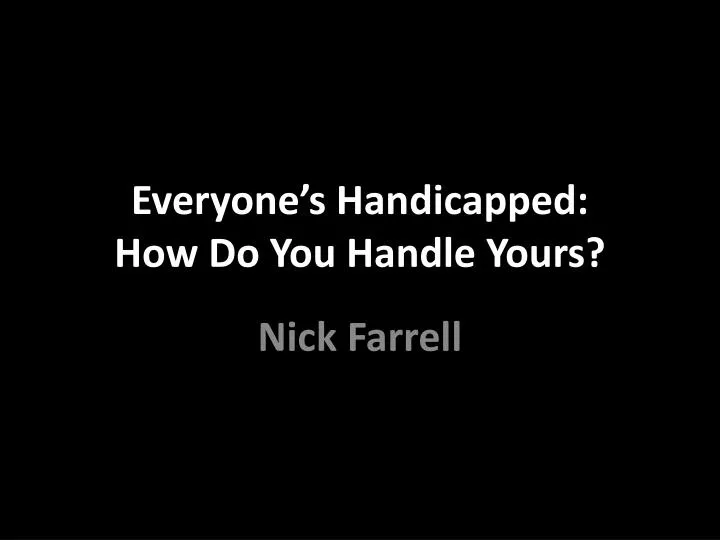 everyone s handicapped how do you handle yours