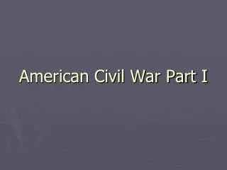American Civil War Part I