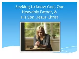 Seeking to know God, Our Heavenly Father, &amp; His Son, Jesus Christ