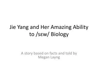 Jie Yang and Her Amazing Ability to / s?w / Biology