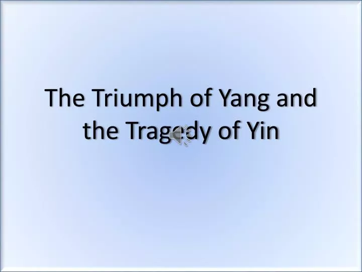 the triumph of yang and the tragedy of yin