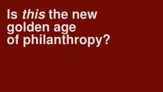 Is this the new golden age of philanthropy?