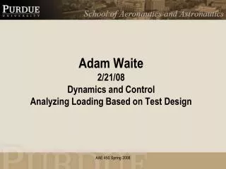 Adam Waite 2/21/08 Dynamics and Control Analyzing Loading Based on Test Design