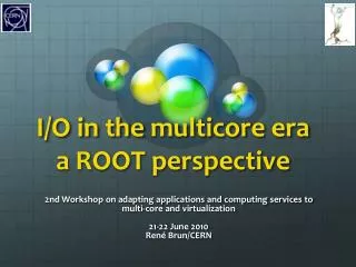 I/O in the multicore era a ROOT perspective