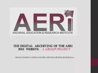 THE DIGITAL ARCHIVING OF THE AERI 	2013 WEBSITE: A GROUP PROJECT