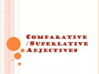 Comparative/Superlative Adjectives