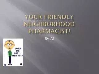 Your Friendly Neighborhood Pharmacist!