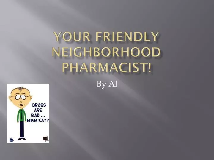 your friendly neighborhood pharmacist