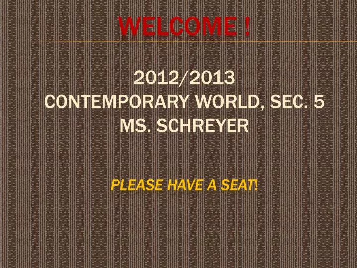 welcome 2012 2013 contemporary world sec 5 ms schreyer please have a seat
