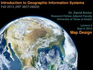 Introduction to Geographic Information Systems Fall 2013 (INF 385T-28620) Dr. David Arctur