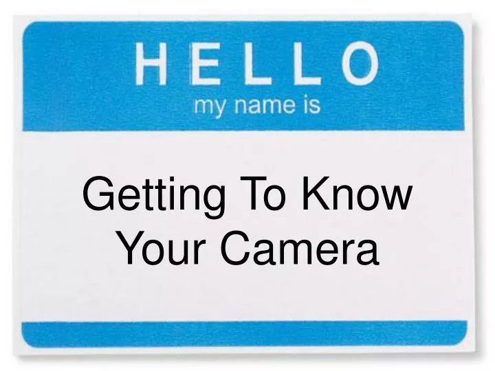 getting to know your camera