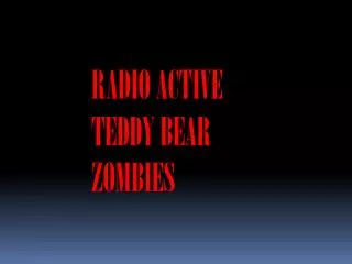 RADIO ACTIVE TEDDY BEAR ZOMBIES