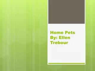 Home Pets By: Ellen Trebour