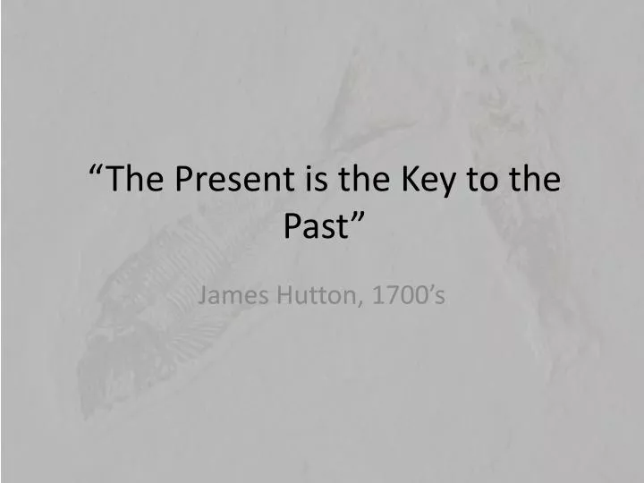 the present is the key to the past