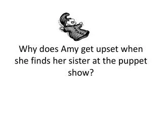 Why does Amy get upset when she finds her sister at the puppet show?