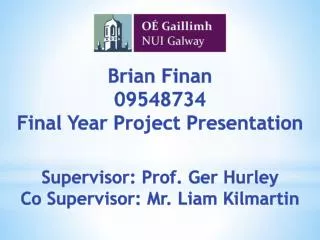Brian Finan 09548734 Final Year Project Presentation Supervisor: Prof. Ger Hurley