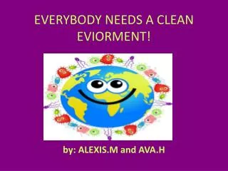 EVERYBODY NEEDS A CLEAN EVIORMENT!
