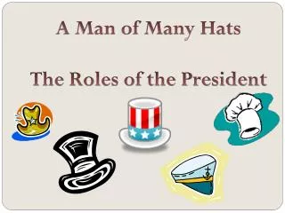 A Man of Many Hats The Roles of the President