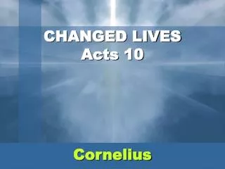 CHANGED LIVES Acts 10