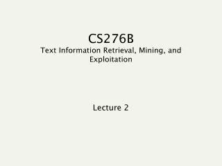 CS276B Text Information Retrieval, Mining, and Exploitation