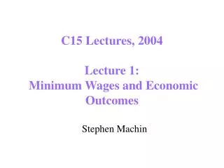 C15 Lectures, 2004 Lecture 1: Minimum Wages and Economic Outcomes