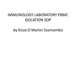 IMMUNOLOGY LABORATORY PBMC ISOLATION SOP by Kizza D Martin Ssemambo