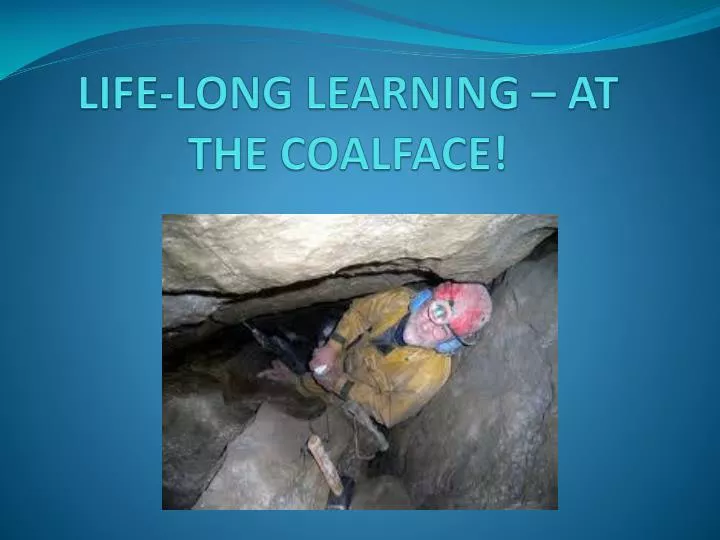life long learning at the coalface