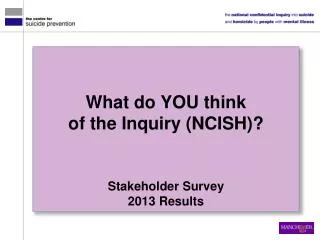 What do you think of the Inquiry (NCISH)? Stakeholder Survey 2013 Results