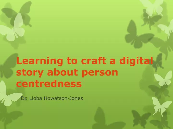 learning to craft a digital story about person centredness