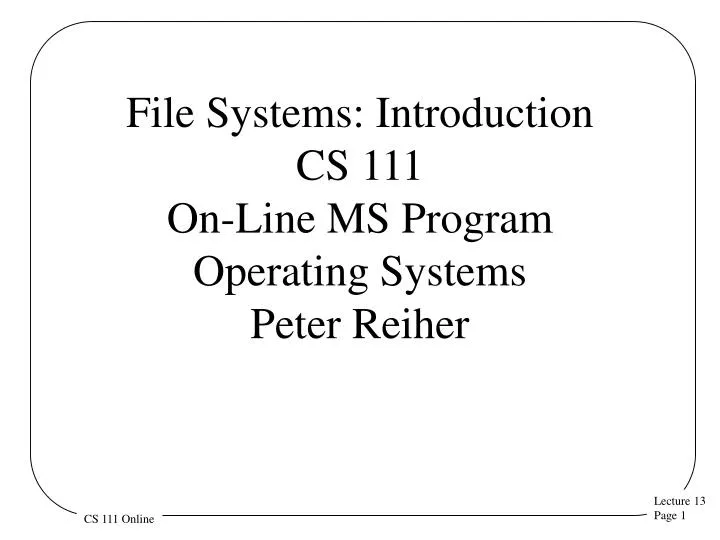 file systems introduction cs 111 on line ms program operating systems peter reiher