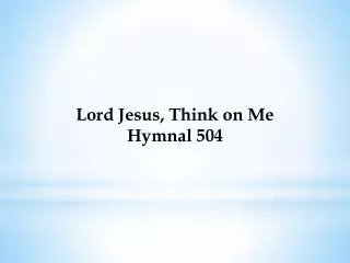 Lord Jesus, Think on Me Hymnal 504