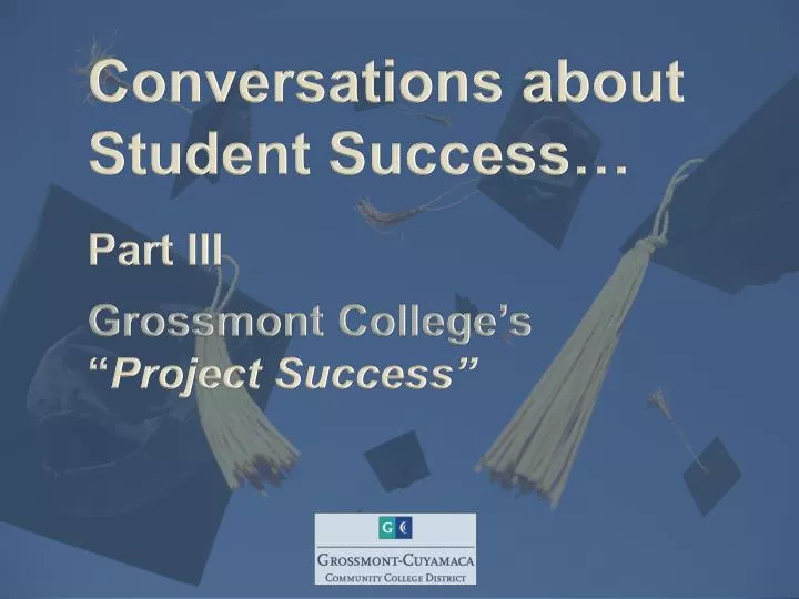 conversations about student success part iii grossmont college s project success