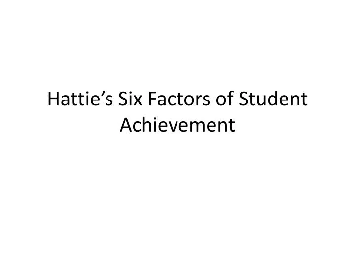 hattie s six factors of student achievement