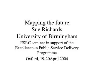 Mapping the future Sue Richards University of Birmingham