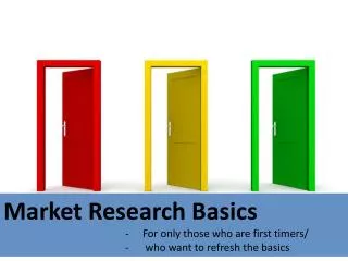 Market Research Basics For only those who are first timers/ who want to refresh the basics