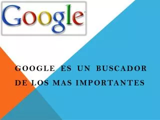 google es un buscador de los mas importantes