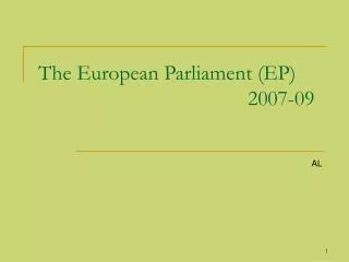 The European Parliament (EP) 						2007-09