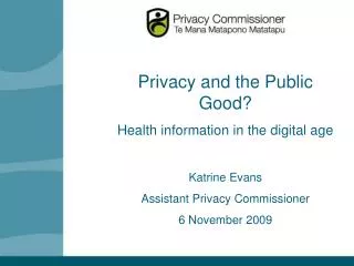 Privacy and the Public Good? Health information in the digital age Katrine Evans