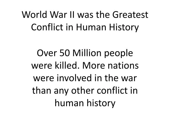 world war ii was the greatest conflict in human history