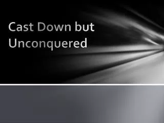 Cast Down but Unconquered