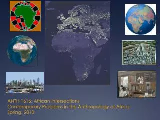 ANTH 1616: African Intersections Contemporary Problems in the Anthropology of Africa Spring, 2010