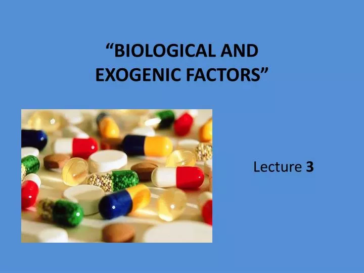 biological and exogenic factors