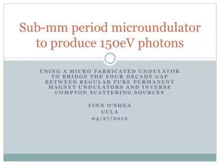 Sub-mm period microundulator to produce 150eV photons