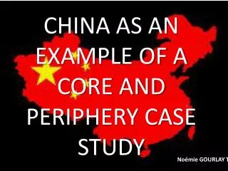 CHINA AS AN EXAMPLE OF A CORE AND PERIPHERY CASE STUDY