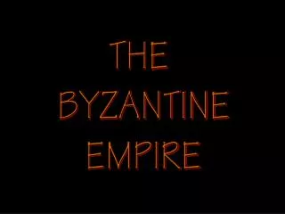 THE BYZANTINE EMPIRE