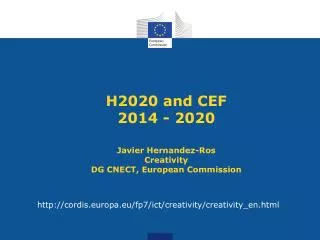 H2020 and CEF 2014 - 2020 Javier Hernandez-Ros Creativity DG CNECT, European Commission